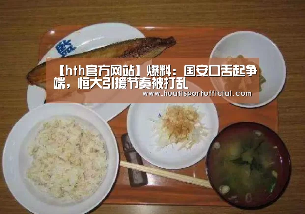 【hth官方网站】爆料:国安口舌起争端,恒大引援节奏被打乱(图1) hth官方网站