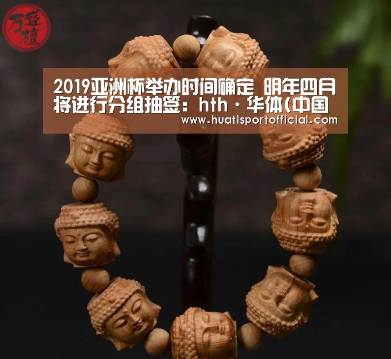 2019亚洲杯举办时间确定 明年四月将进行分组抽签:hth·华体(中国区)官方网站(图3) hth·华体网站